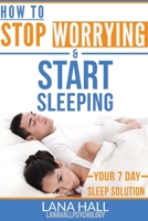 How To Stop Worrying and Start Sleeping: Your 7 Day Sleep Solution 1511859393 Book Cover