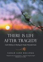 There Is Life After Tragedy: God’s Pathway to Healing for Deeply Wounded Souls 1664268103 Book Cover