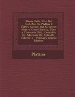 Storia Delle Vite Dei Pontefici Da Platina E D'altri Autori: Dal Salvatore Nostro Gesu Christo, Fino a Clemente Xiii., Corretta Ed Adornata De' Ritratti, Volume 1 1293419036 Book Cover