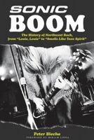 Sonic Boom! The History of Northwest Rock: From Louie Louie to Smells Like Teen Spirit 0879309466 Book Cover