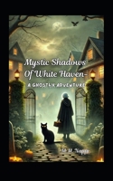 Mystic Shadows of White Haven - A Ghostly Adventure B0DZ6NDF8Z Book Cover