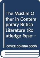 The Muslim Other in Contemporary British Literature 0415420768 Book Cover