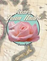 Roses Down Under: The World's Most Beautiful Roses, Where They Came from and Where They Are Going 1483692574 Book Cover