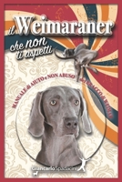 Il Weimaraner che non ti aspetti: Manuale di AIUTO e NON ABUSO del Bracco di Weimar B0CVRKS6M9 Book Cover
