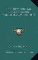 Die Entwickelung Der Deutschen Arbeiterkolonien (1887) 1161084665 Book Cover