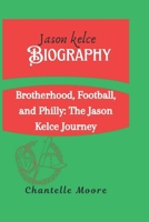 JASON KELCE BIOGRAPHY: Brotherhood, Football, and Philadelphia: The Jason Kelce Journey B0F26PMT1S Book Cover
