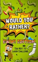 Would You Rather? - EWW! Edition: Try Not to Laugh Challenge (EWW for Kids) B0875XK42W Book Cover