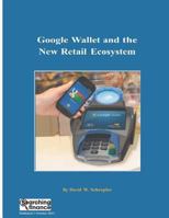Google Wallet and the New Retail Ecosystem 0615598617 Book Cover