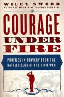 Courage Under Fire: Profiles in Bravery from the Battlefields of the Civil War 0312367414 Book Cover