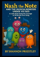 Nash the Note and The Musical Monsters Under His Bed: A Little Note Finds the Courage to Write His Own Song B0FPD19KYR Book Cover