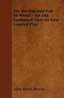 The Decline And Fall Of Whist: An Old Fashioned View Of New Fangled Play (1884) 9354755097 Book Cover