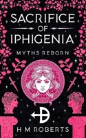 Sacrifice of Iphigenia: Epic Greek myth retelling (Myths Reborn) B0FLX85CML Book Cover