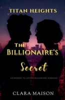 The Billionaire's Secret: An Enemies to Lovers Billionaire Romance (Titan Heights) B0GRX7H75D Book Cover