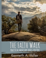 The Faith Walk: Practical Ministry Tools For You 1704981379 Book Cover
