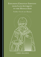 Exploring Christian Identity from Late Antiquity to the Middle Ages: Neither Greek nor Roman 1036410986 Book Cover