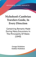Nicholson's Cambrian Travelers Guide, In Every Direction: Containing Remarks Made During Many Excursions In The Principality Of Wales 143733671X Book Cover