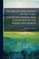 The Rights and Duties of Rectors, Churchwardens, and Vestrymen in the American Church 1278273719 Book Cover