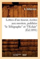 Lettres D'Un Tisseur, A(c)Crites Aux Ouvriers, Publia(c)Es Le Ta(c)La(c)Graphe Et L'Eclair (A0/00d.1891) 2012699529 Book Cover