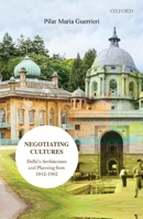 Negotiating Cultures: Delhi's Architecture and Planning from 1912 to 1962 0199479585 Book Cover