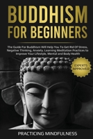 Buddhism for Beginners: The Guide For Buddhism Will Help You to Get Rid of Stress, Negative Thinking, Anxiety. Learning Meditation Practices to Improve Your lifestyle, Mental and Body Health B086PL2CPY Book Cover