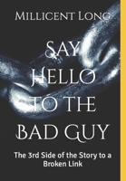 Say Hello to the Bad Guy: The 3rd Side of the Story to a Broken Link B09L4X45N5 Book Cover