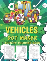 Vehicles Dot Maker Activity Book: A Fun Dot To Dot Book Filled With Cute Vehicles Perfect Way Coloring Page All Type Vehicles Big Activity Book Dot To Dot Books For Kids Ages 4-8 Small Dot Maker Book B093MZBBY3 Book Cover