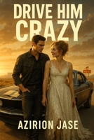 Drive Him Crazy: His Perfect Heist, Her Great Escape, Their Chaotic Road Trip B0FJ8CR4B2 Book Cover
