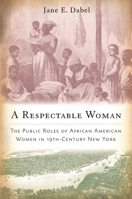 A Respectable Woman: The Public Roles of African American Women in 19th-Century New York 0814720110 Book Cover