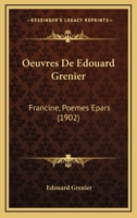 Oeuvres De Edouard Grenier: Francine, Poemes Epars (1902) 1168134005 Book Cover