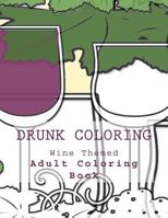 Drunk Coloring: Wine Themed Adult Coloring Book 154503334X Book Cover