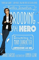 Brooding YA Hero: Becoming a Main Character (Almost) as Awesome as Me 1510726667 Book Cover