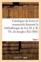Catalogue de Livres Et Manuscrits Formant La Bibliotha]que de Feu M. J. B. Th. de Jonghe Tome 1 2013709307 Book Cover