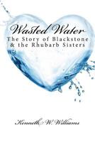 Wasted Water: The Story of Blackstone & the Rhubarb Sisters 1544754094 Book Cover