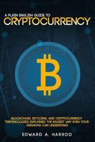 A Plain English Guide to Cryptocurrency: Blockchain, Bitcoins, and Cryptocurrency Terminologies Explained the Easiest Way Even Your Grandma Can Understand 1979021759 Book Cover