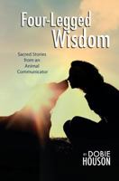 Four-Legged Wisdom: Sacred Stories from an Animal Communicator 1500772267 Book Cover