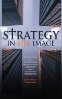 Strategy in His Image: Supporting and Sustaining Organizational Strategy From a Christian Perspective B0C2B9RHTF Book Cover