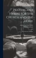 Prayers and Hymns for the Church and the Home: With Selections of Psalms 1022861581 Book Cover