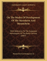On The Modes Of Development Of The Mesoderm And Mesenchym: With Reference To The Supposed Homologies Of The Body Cavities 1167032586 Book Cover