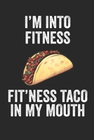 I'm Into Fitness Fit'ness Taco In My Mouth Fitness Journal: 6x9 Notebook, Ruled, Funny Workout Journal, Draw and Write Composition Book, Gym Logbook, Weightlifting, Planner, Organizer for Taco Lovers 1708044302 Book Cover