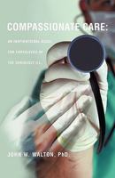 Compassionate Care: An Inspirational Guide for Caregivers of the Seriously Ill. 1607914557 Book Cover