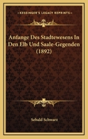 Anfange Des Stadtewesens In Den Elb Und Saale-Gegenden (1892) 1160300429 Book Cover