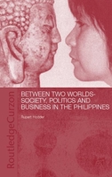 Between Two Worlds - Society, Politics, and Business in the Philippines 1138371262 Book Cover