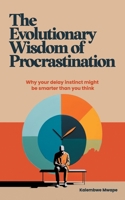 The Evolutionary Wisdom of Procrastination: Why your delay instinct might be smarter than you think B0DSTS1N7J Book Cover