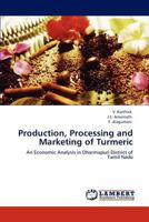 Production, Processing and Marketing of Turmeric: An Economic Analysis in Dharmapuri District of Tamil Nadu 3846519871 Book Cover