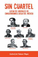 Sin Cuartel Lucha de Liberales Vs Conservadores Siglo XIX, México 1463379714 Book Cover