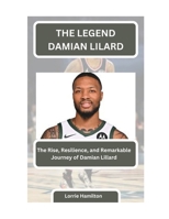 THE LEGEND: DAMIAN LILARD: The Rise, Resilience, and Remarkable Journey of Damian Lillard B0CTTW4JDZ Book Cover