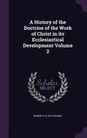 A History of the Doctrine of the Work of Christ in Its Ecclesiastical Development Volume 2 134114884X Book Cover