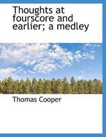 Thoughts at fourscore and earlier; a medley 1358363021 Book Cover