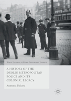 A History of the Dublin Metropolitan Police and Its Colonial Legacy 1349717320 Book Cover