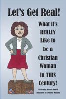 Let's Get Real! What it's REALLY like to be a Christian woman in THIS century! 1508489378 Book Cover
